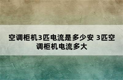 空调柜机3匹电流是多少安 3匹空调柜机电流多大